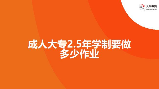 成人大專2.5年學(xué)制要做多少作業(yè)