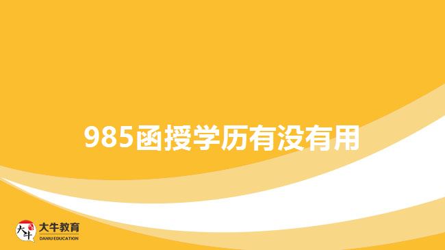 985函授學(xué)歷有沒(méi)有用