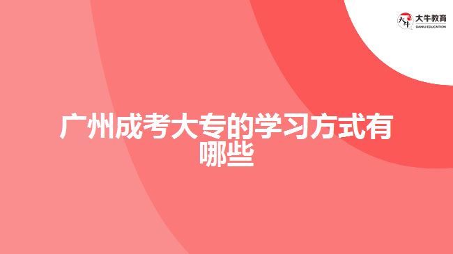 廣州成考大專的學(xué)習(xí)方式有哪些