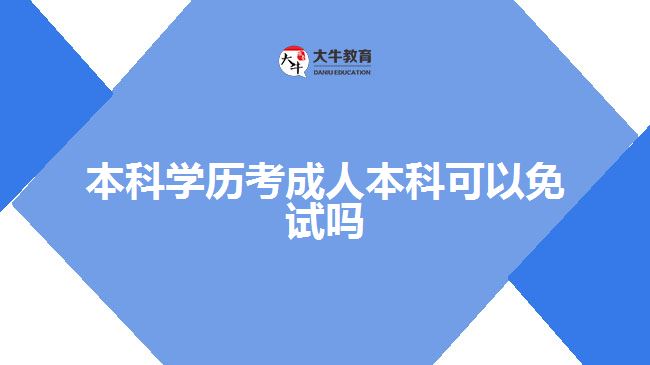 本科學(xué)歷考成人本科可以免試嗎