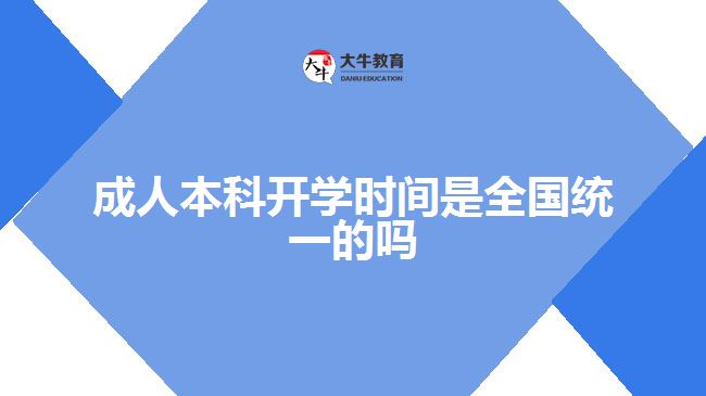 成人本科開學時間是全國統(tǒng)一的嗎