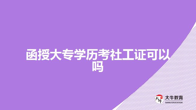 函授大專學歷考社工證可以嗎