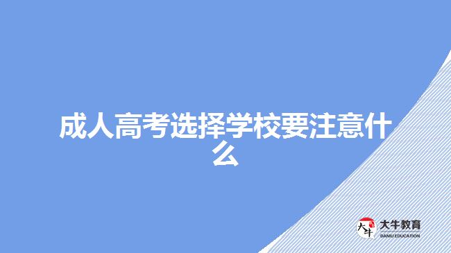 成人高考選擇學(xué)校要注意什么