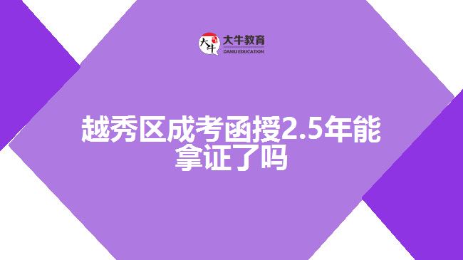 越秀區(qū)成考函授2.5年能拿證了嗎