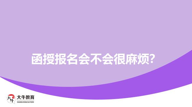 函授報(bào)名會(huì)不會(huì)很麻煩？