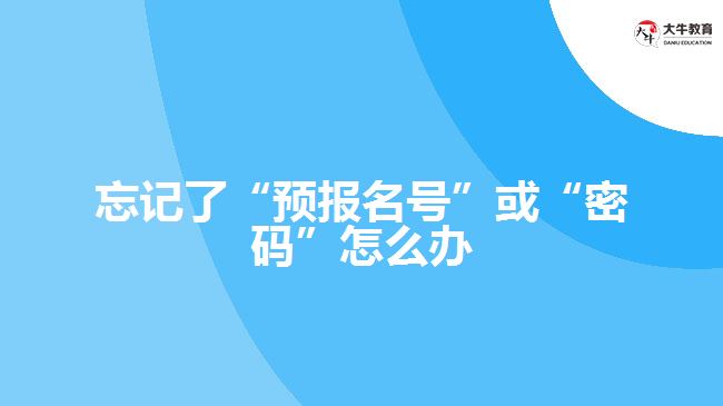 忘記了“預(yù)報(bào)名號(hào)”或“密碼”怎么辦