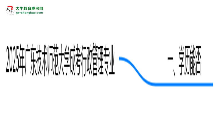 【圖文】2025年廣東技術(shù)師范大學(xué)成考行政管理專業(yè)學(xué)歷花錢能買到嗎？