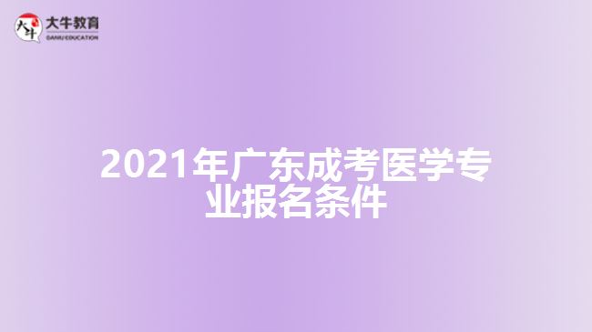 2021年廣東成考醫(yī)學(xué)專業(yè)報(bào)名條件