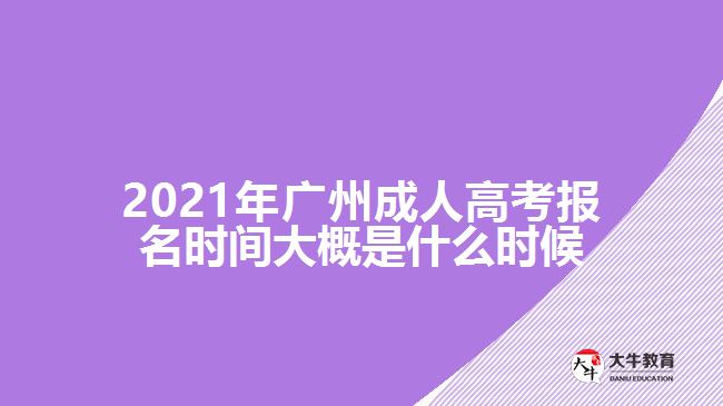 2021年廣州成人高考報名時間大概是什么時候