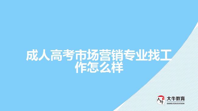 成人高考市場營銷專業(yè)找工作怎么樣