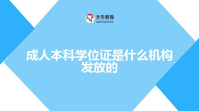 成人本科學(xué)位證是什么機構(gòu)發(fā)放的