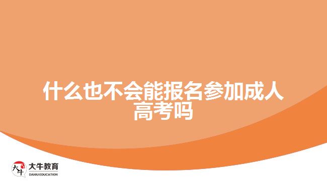 什么也不會能報(bào)名參加成人高考嗎