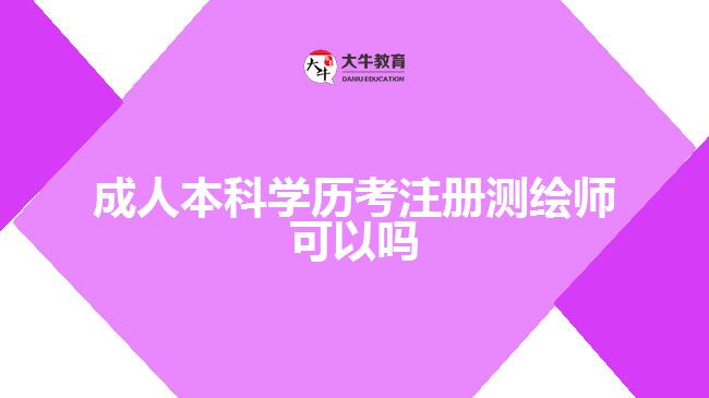 成人本科學(xué)歷考注冊測繪師可以嗎