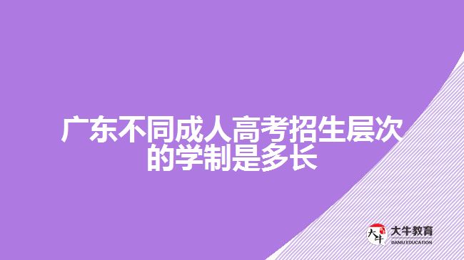 廣東不同成人高考招生層次的學(xué)制是多長