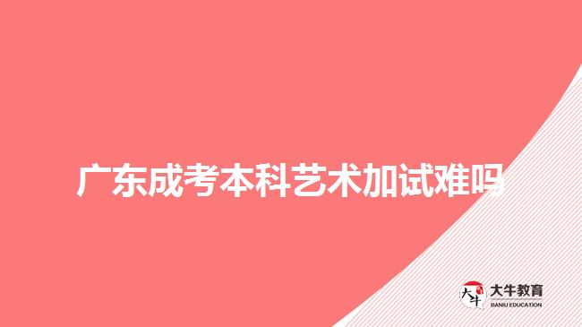 廣東成考本科藝術加試難嗎