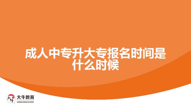 成人中專升大專報名時間是什么時候