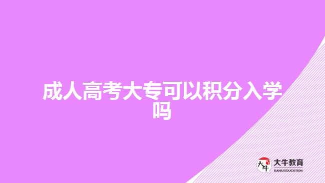 成人高考大專可以積分入學嗎