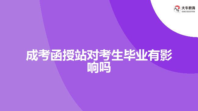 成考函授站對考生畢業(yè)有影響嗎