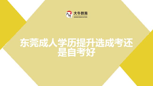 東莞成人學歷提升選成考還是自考好