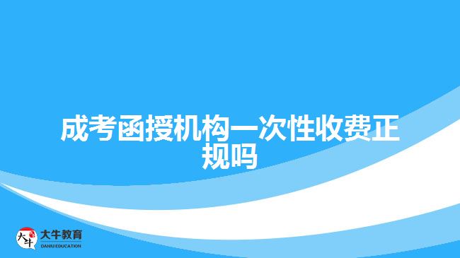 成考函授機構(gòu)一次性收費正規(guī)嗎