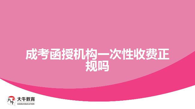 成考函授機(jī)構(gòu)一次性收費(fèi)正規(guī)嗎