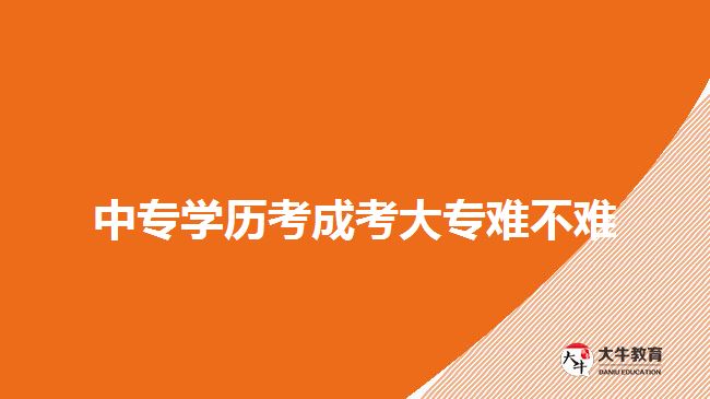 中專學歷考成考大專難不難