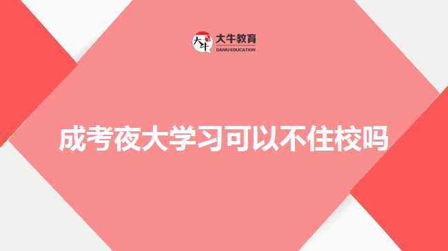 成考夜大學習可以不住校嗎