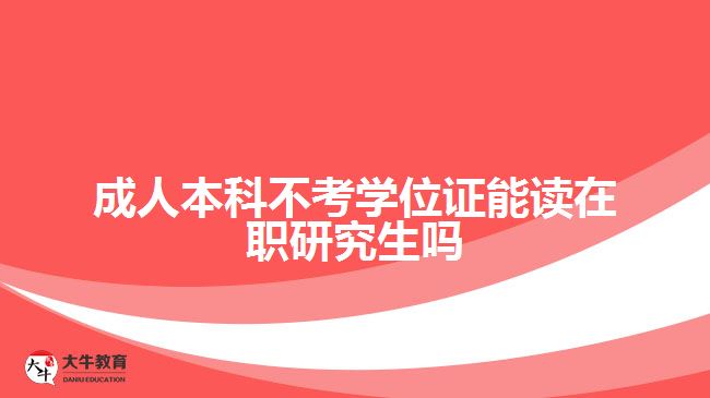 成人本科不考學位證能讀在職研究生嗎