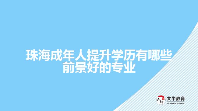 珠海成年人提升學(xué)歷有哪些前景好的專業(yè)