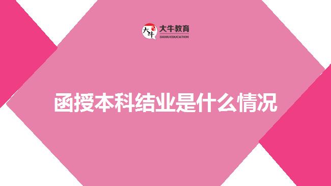 函授本科結(jié)業(yè)是什么情況