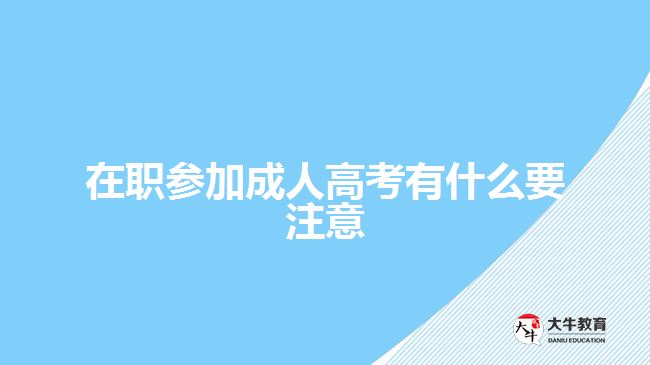 在職參加成人高考有什么要注意