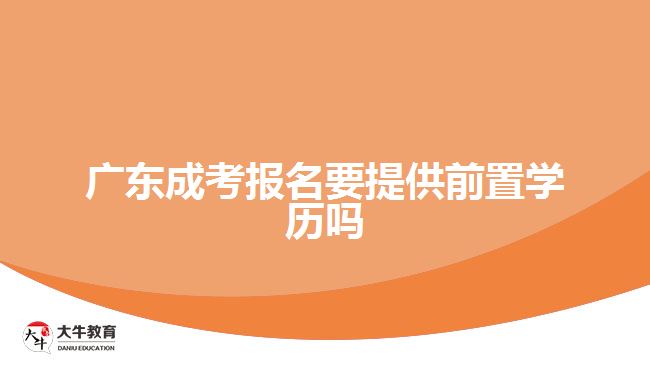 廣東成考報名要提供前置學(xué)歷嗎