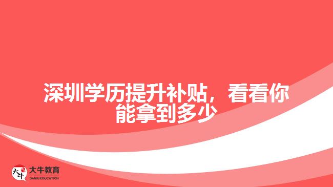 深圳學(xué)歷提升補(bǔ)貼，看看你能拿到多少