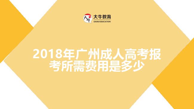 2018年廣州成人高考報(bào)考所需費(fèi)用是多少