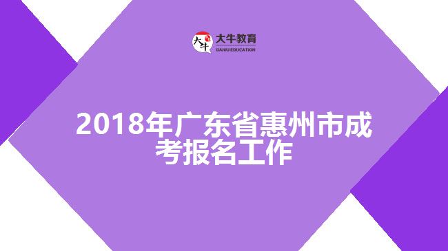 2018年廣東省惠州市成考報(bào)名工作