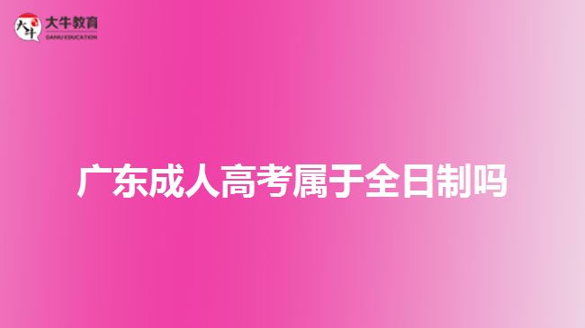 廣東成人高考屬于全日制嗎