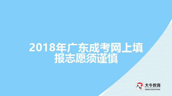 2018年廣東成考網(wǎng)上填報志愿須謹慎