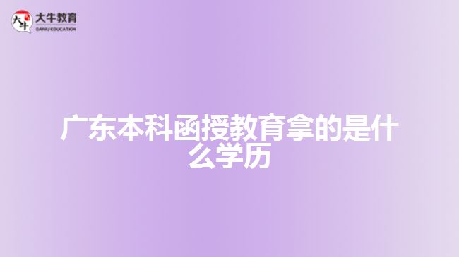 廣東本科函授教育拿的是什么學歷