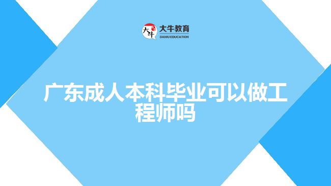 廣東成人本科畢業(yè)可以做工程師嗎