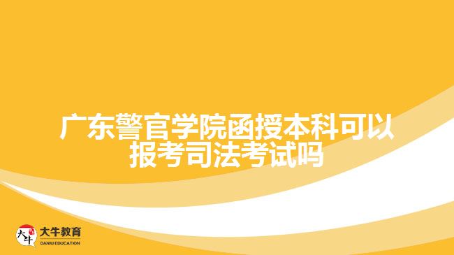 廣東警官學(xué)院函授本科可以報考司法考試嗎