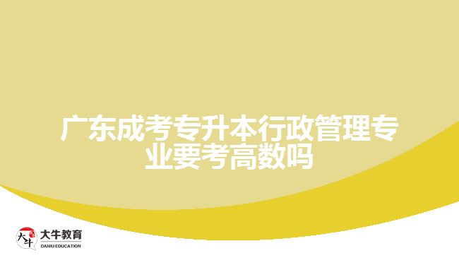 廣東成考專升本行政管理專業(yè)要考高數嗎