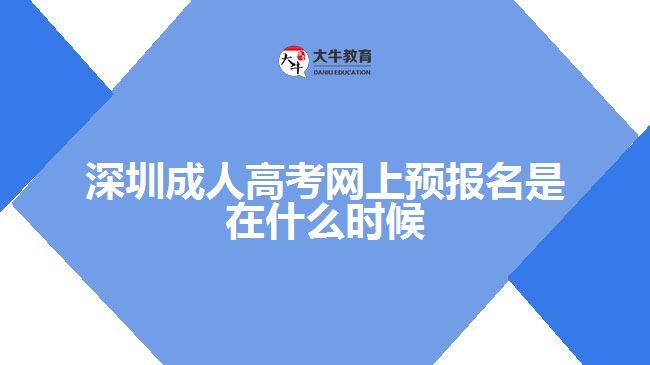 深圳成人高考網(wǎng)上預(yù)報名是在什么時候