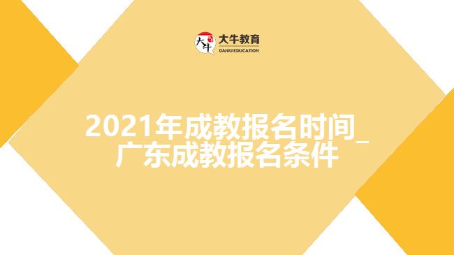 2021年成教報名時間_廣東成教報名條件