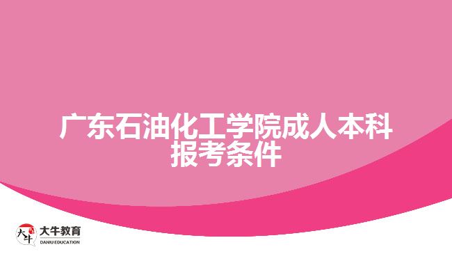 廣東石油化工學院成人本科報考條件