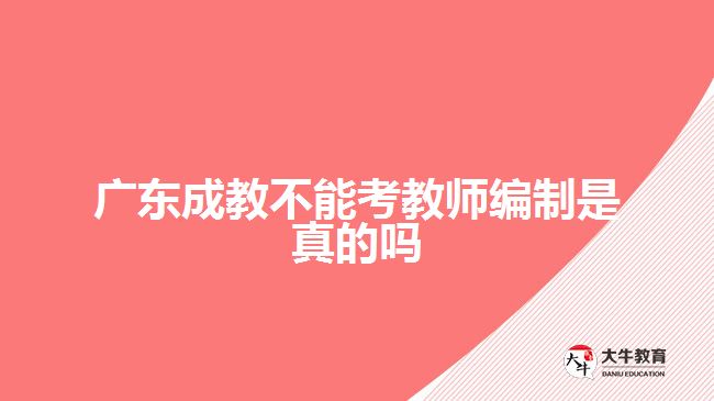 廣東成教不能考教師編制是真的嗎