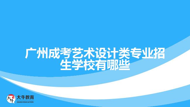 廣州成考藝術(shù)設計類專業(yè)招生學校有哪些