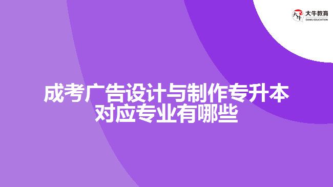 成考廣告設(shè)計與制作專升本對應(yīng)專業(yè)有哪些