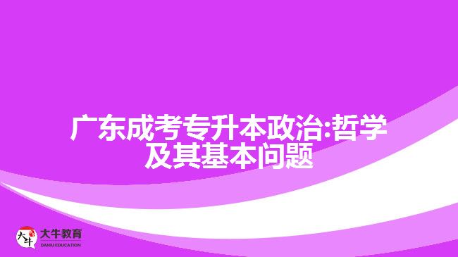 廣東成考專升本政治:哲學(xué)及其基本問(wèn)題