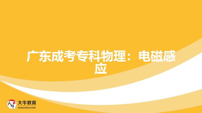 廣東成考專科物理：電磁感應(yīng)