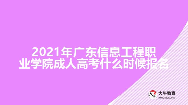 2021年廣東信息工程職業(yè)學(xué)院成人高考什么時(shí)候報(bào)名